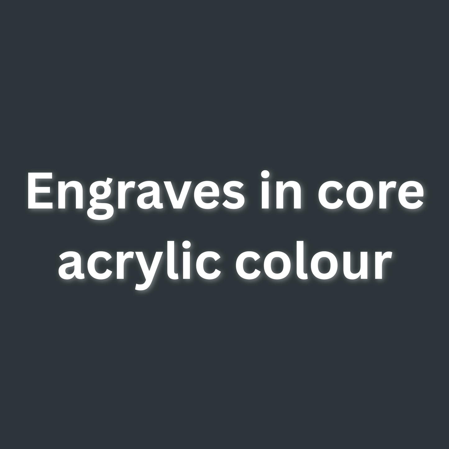 Text 'Engraves in core acrylic colour' on a black background